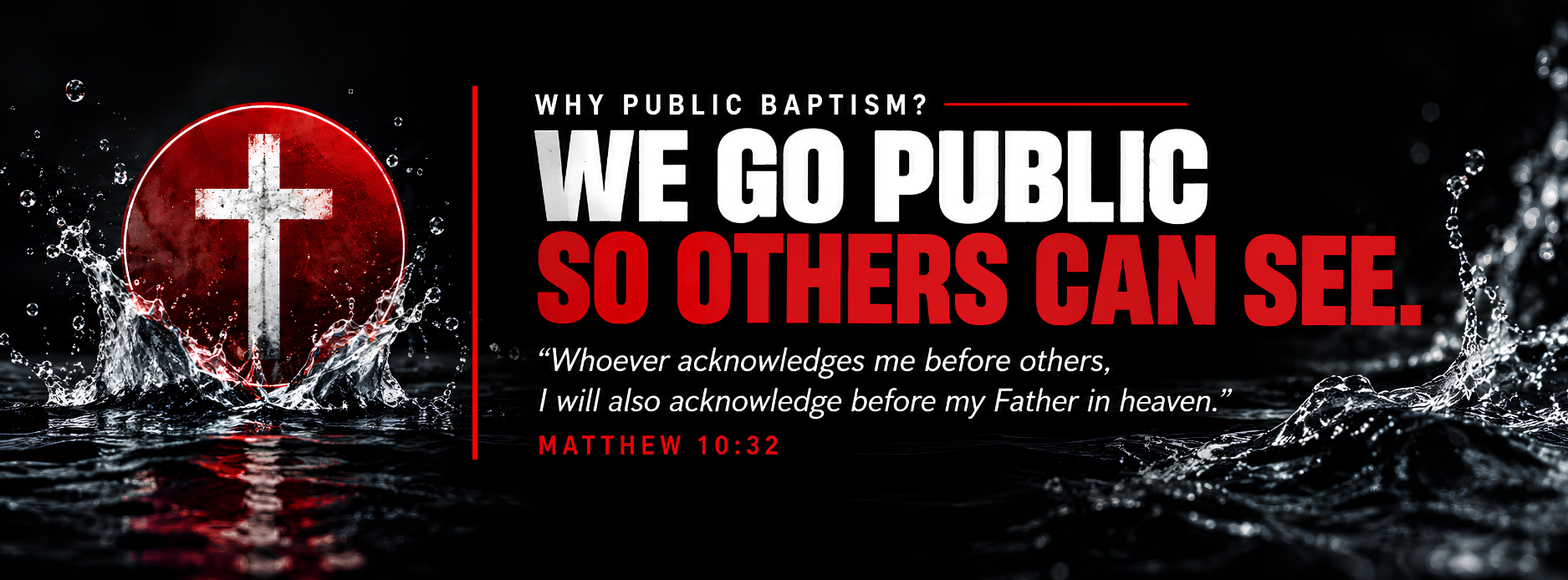 Why public baptism? We go public so others can see. Matthew 10:32.